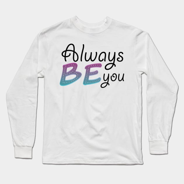 Always be you Long Sleeve T-Shirt by PandLCreations